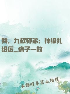 我，九叔师弟：神级扎纸匠