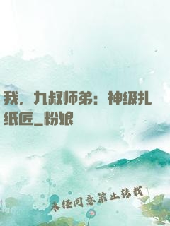 我，九叔师弟：神级扎纸匠