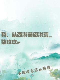 我，从西游苟回洪荒