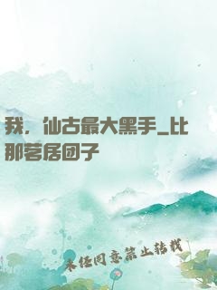 我，仙古最大黑手