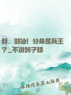 我，剑仙！分身是兵王？