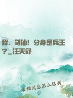 我，剑仙！分身是兵王？