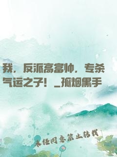 我，反派高富帅，专杀气运之子！