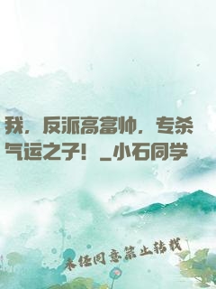 我，反派高富帅，专杀气运之子！