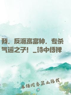 我，反派高富帅，专杀气运之子！