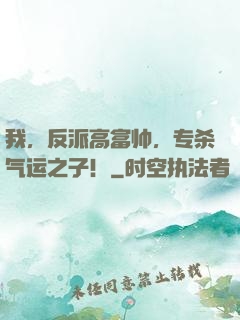 我，反派高富帅，专杀气运之子！