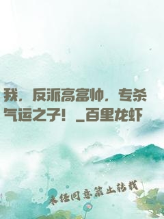 我，反派高富帅，专杀气运之子！