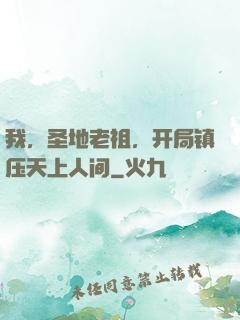 我，圣地老祖，开局镇压天上人间