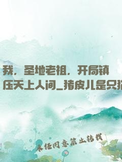 我，圣地老祖，开局镇压天上人间