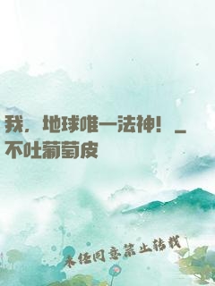 我，地球唯一法神！