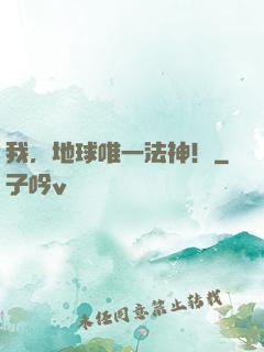 我，地球唯一法神！