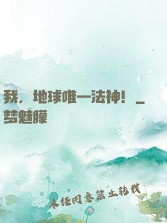 我，地球唯一法神！