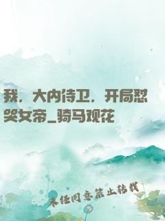 我，大内侍卫，开局怼哭女帝