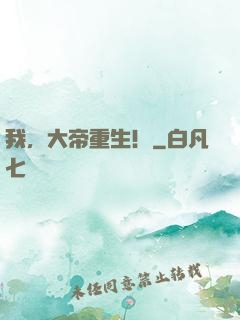 我，大帝重生！