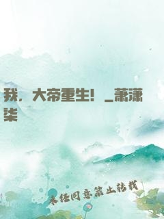 我，大帝重生！