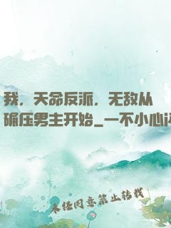 我，天命反派，无敌从碾压男主开始