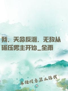 我，天命反派，无敌从碾压男主开始