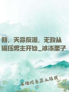 我，天命反派，无敌从碾压男主开始