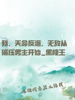 我，天命反派，无敌从碾压男主开始