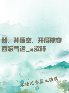 我，孙悟空，开局掠夺西游气运