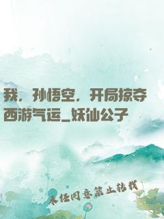 我，孙悟空，开局掠夺西游气运