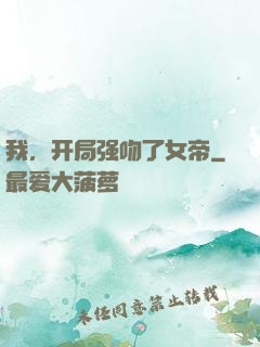 我，开局强吻了女帝