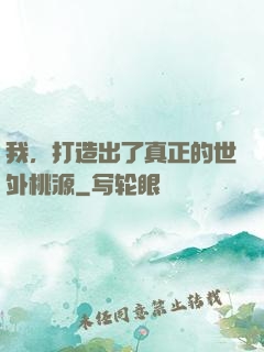 我，打造出了真正的世外桃源