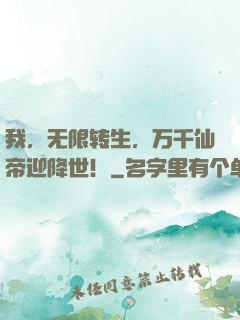 我，无限转生，万千仙帝迎降世！