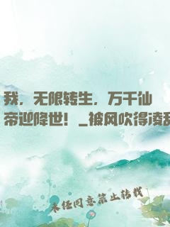 我，无限转生，万千仙帝迎降世！