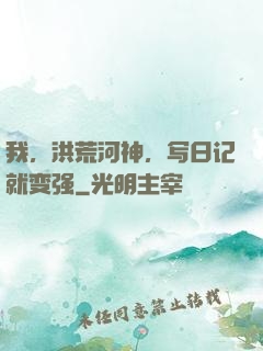 我，洪荒河神，写日记就变强
