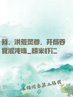 我，洪荒灵尊，开局吞食混沌珠