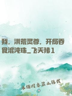 我，洪荒灵尊，开局吞食混沌珠