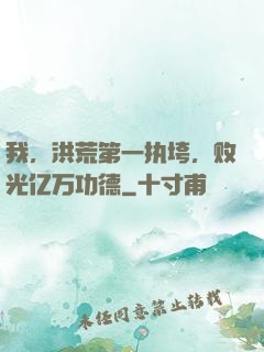我，洪荒第一执垮，败光亿万功德
