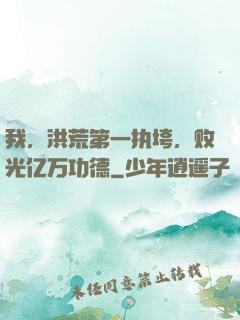 我，洪荒第一执垮，败光亿万功德