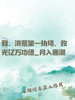我，洪荒第一执垮，败光亿万功德