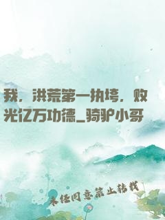 我，洪荒第一执垮，败光亿万功德
