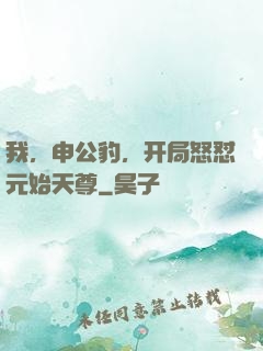 我，申公豹，开局怒怼元始天尊