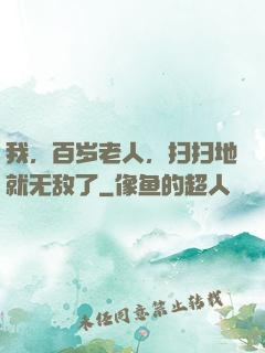 我，百岁老人，扫扫地就无敌了