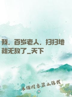 我，百岁老人，扫扫地就无敌了