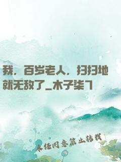 我，百岁老人，扫扫地就无敌了