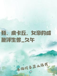 我，皮卡丘，女帝的咸鱼伴生兽