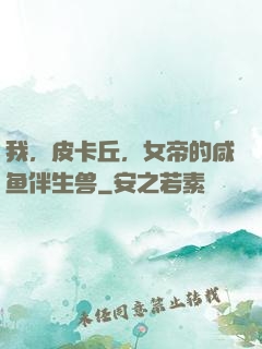 我，皮卡丘，女帝的咸鱼伴生兽