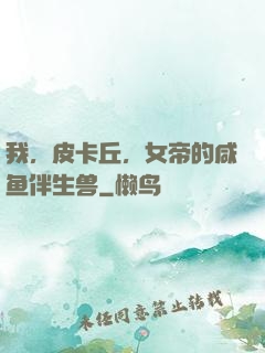 我，皮卡丘，女帝的咸鱼伴生兽