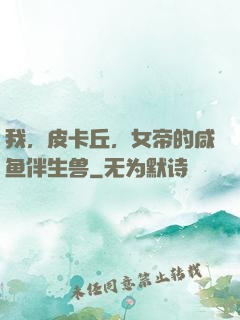 我，皮卡丘，女帝的咸鱼伴生兽