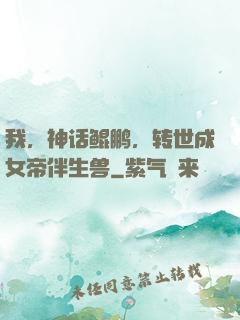我，神话鲲鹏，转世成女帝伴生兽