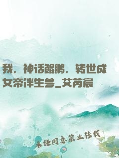 我，神话鲲鹏，转世成女帝伴生兽