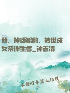 我，神话鲲鹏，转世成女帝伴生兽