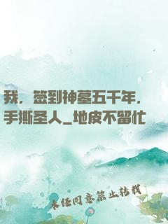 我，签到神墓五千年，手撕圣人