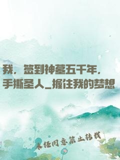 我，签到神墓五千年，手撕圣人