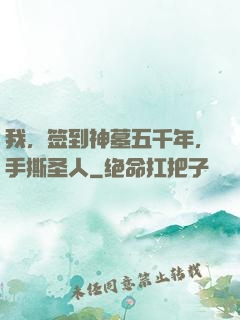 我，签到神墓五千年，手撕圣人